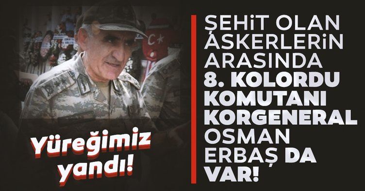 8. Kolordu Komutanı Korgeneral Osman Erbaş da şehit oldu