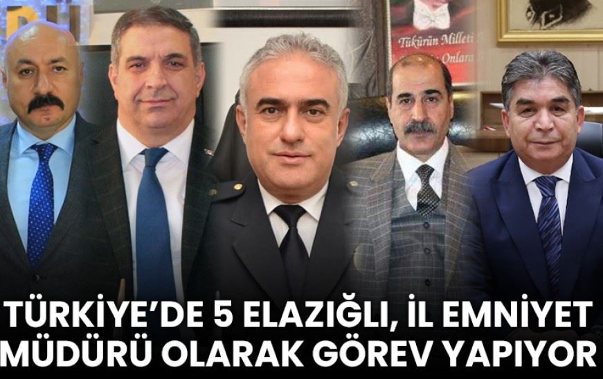 Türkiye’de 5 Elazığlı, İl Emniyet Müdürü Olarak Atandı