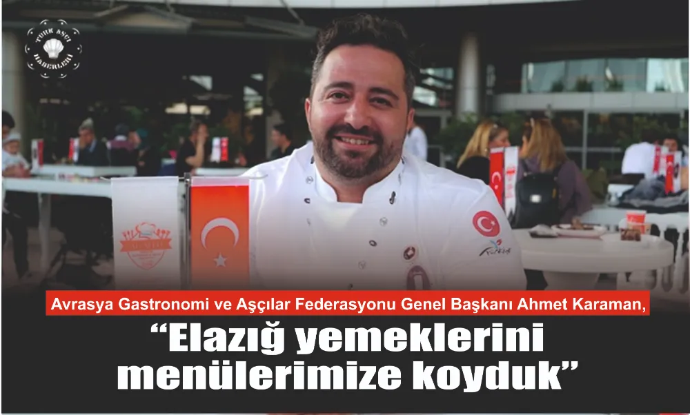AGAFED Başkanı Ahmet Karaman,  “Elazığ yemeklerini  menülerimize koyduk”