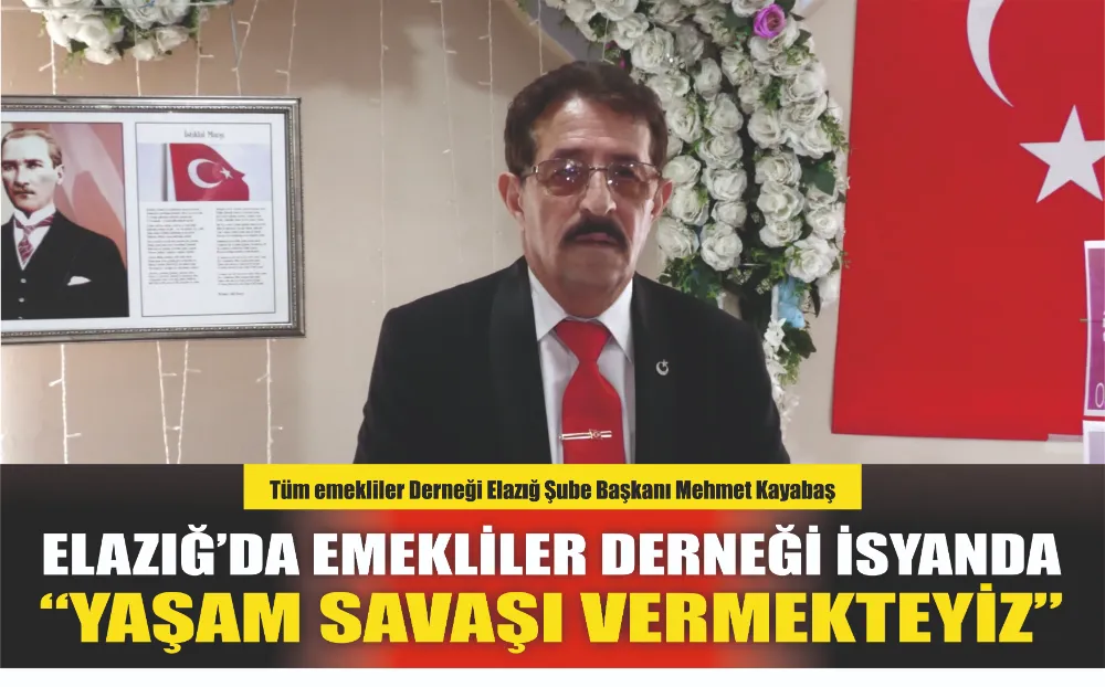 Tüm Emekliler Derneği Elazığ Şube Başkanı Mehmet Kayabaş, “EMEKLİNİN  FERYADINI DUYUN” 