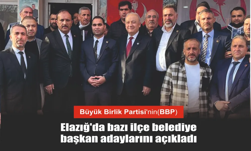 BBP Elazığ’da bazı ilçe belediye  başkan adaylarını açıkladı