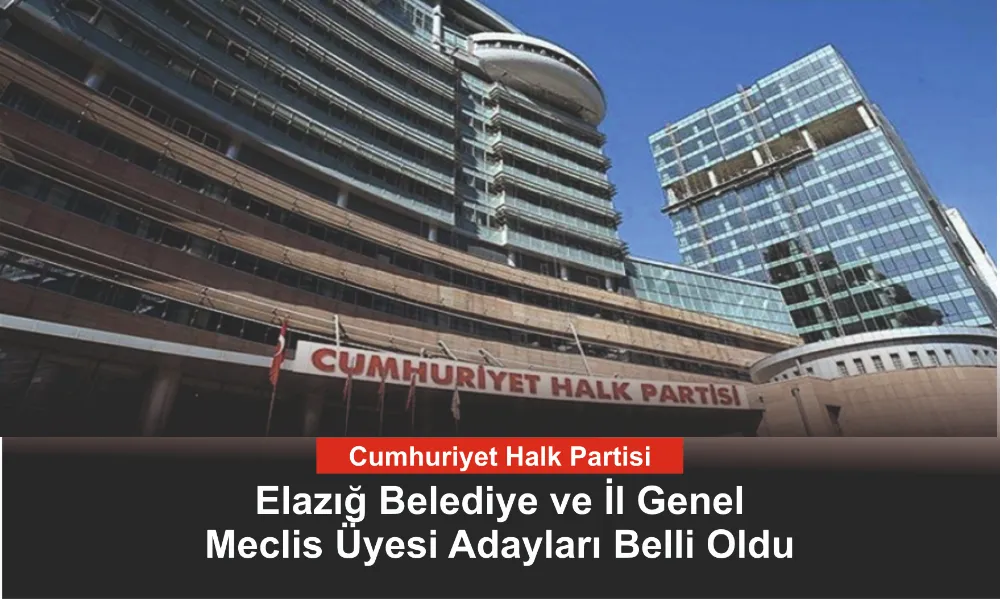 CHP Elazığ Belediye ve İl Genel Meclis Üyesi Adayları Belli Oldu
