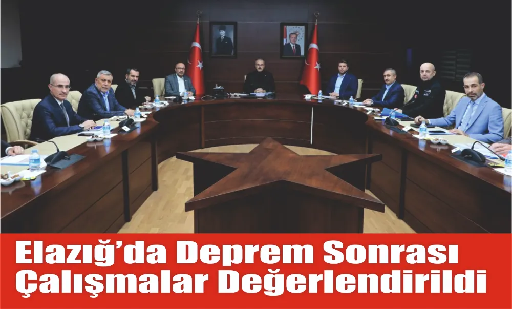 Elazığ’da Deprem Sonrası Çalışmalar Değerlendirildi