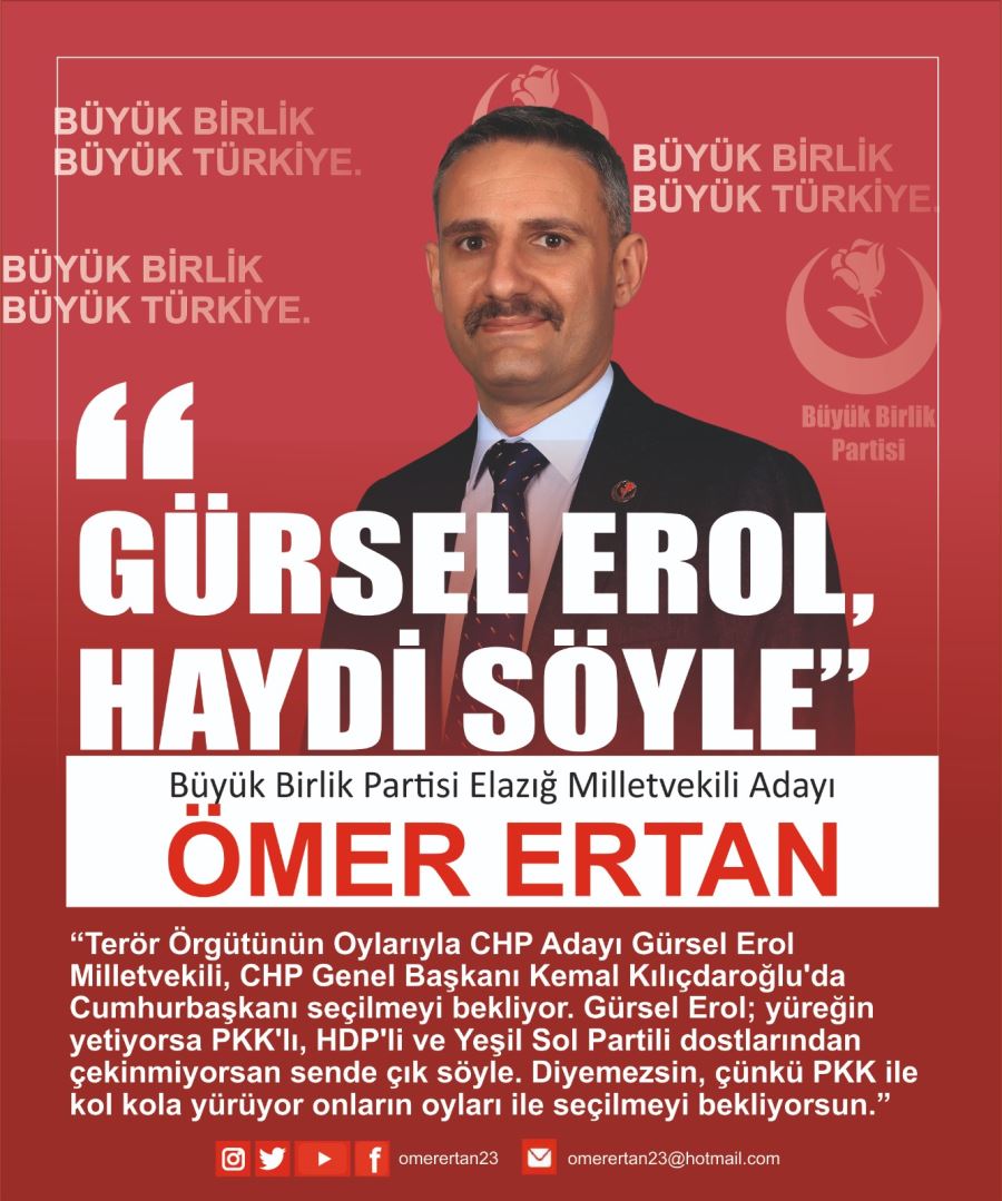 Büyük Birlik Partisi Elazığ Milletvekili Ömer Ertan, “GÜRSEL EROL, YÜREĞİN  YETİYORSA ÇIK SÖYLE”