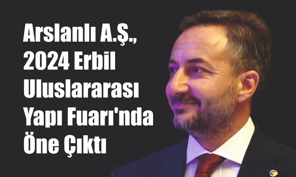 Arslanlı A.Ş., 2024 Erbil Uluslararası Yapı Fuarı